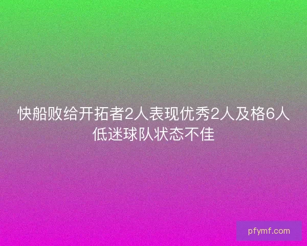 快船败给开拓者2人表现优秀2人及格6人低迷球队状态不佳